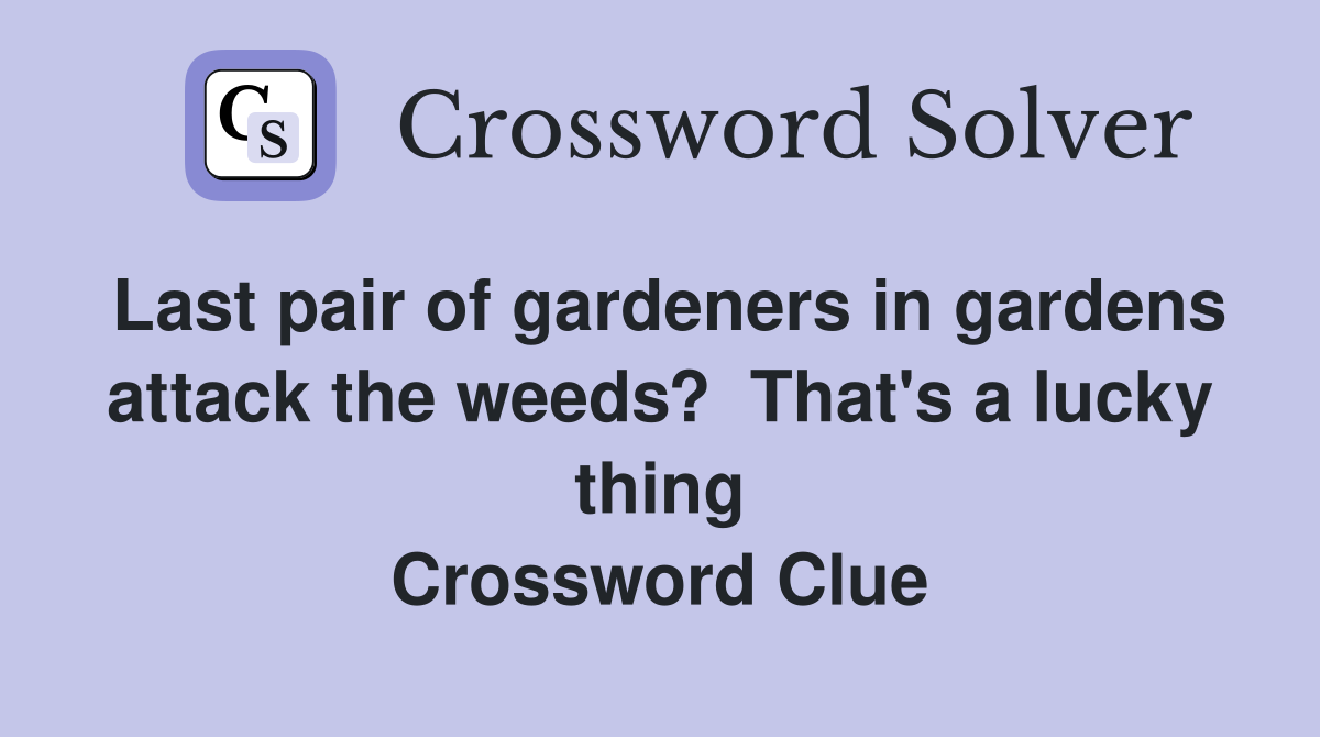 Last pair of gardeners in gardens attack the weeds? That's a lucky